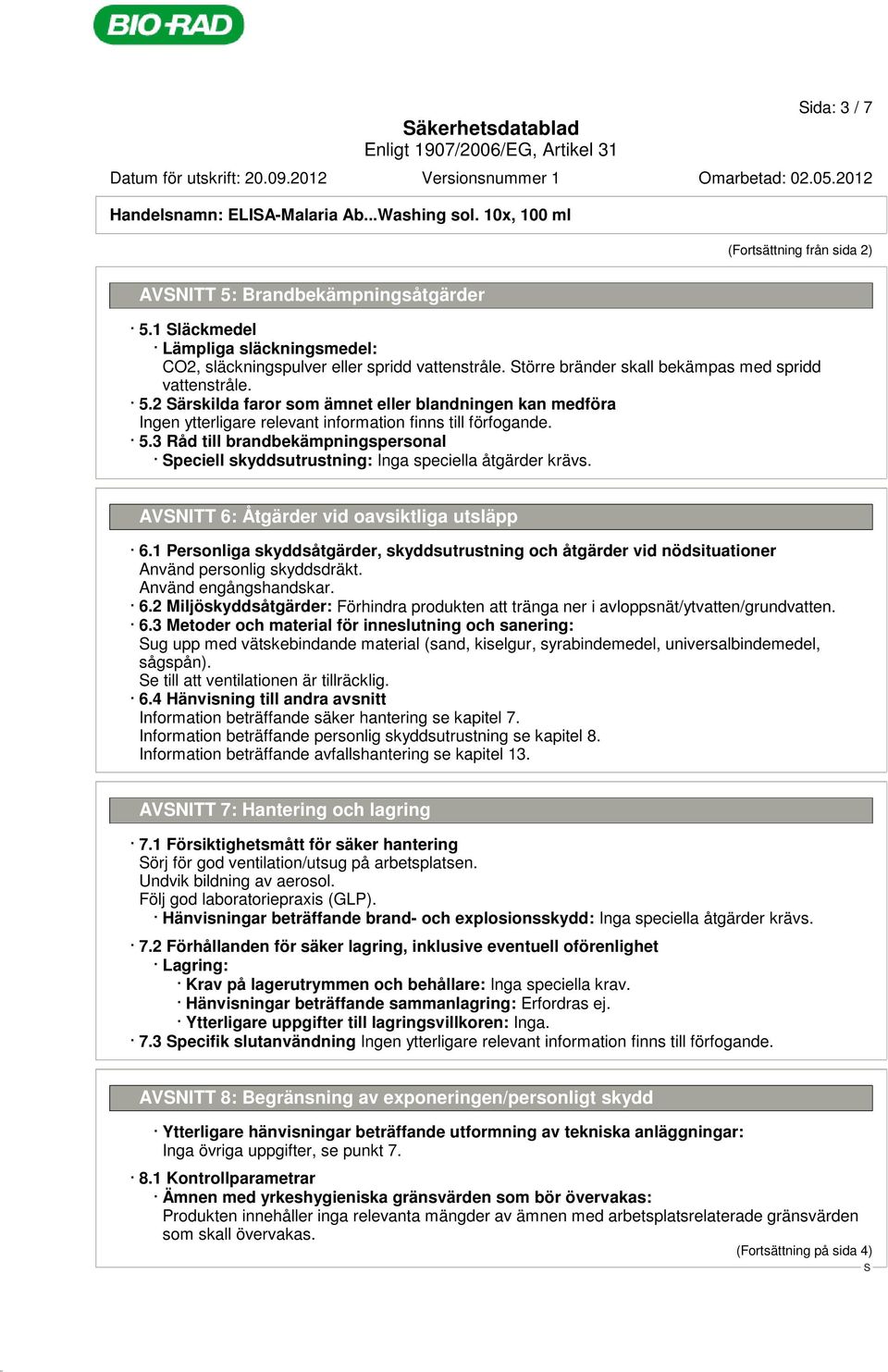 2 ärskilda faror som ämnet eller blandningen kan medföra Ingen ytterligare relevant information finns till förfogande. 5.