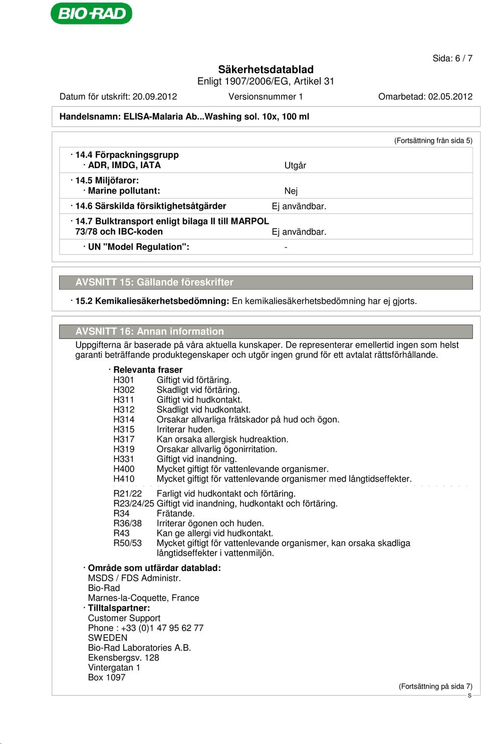 UN "Model Regulation": - (Fortsättning från sida 5) AVNITT 15: Gällande föreskrifter 15.2 Kemikaliesäkerhetsbedömning: En kemikaliesäkerhetsbedömning har ej gjorts.