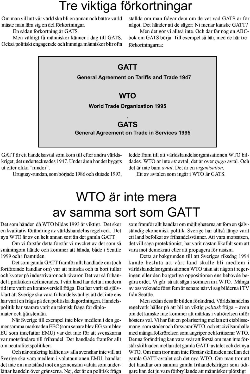 Det händer att de säger: Ni menar kanske GATT? Men det gör vi alltså inte. Och där får nog en ABCbok om GATS börja.