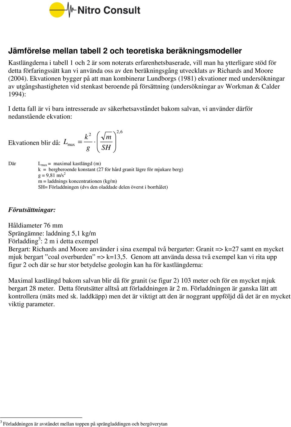 Ekvationen bygger på att man kombinerar Lundborgs (1981) ekvationer med undersökningar av utgångshastigheten vid stenkast beroende på försättning (undersökningar av Workman & Calder 1994): I detta