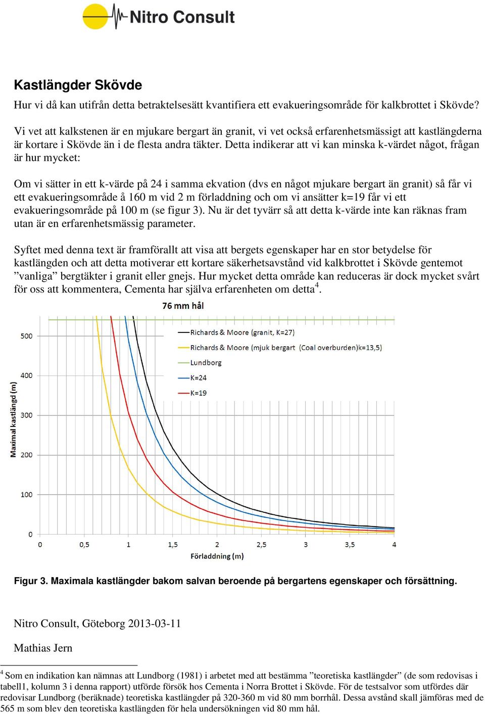 Detta indikerar att vi kan minska k-värdet något, frågan är hur mycket: Om vi sätter in ett k-värde på 24 i samma ekvation (dvs en något mjukare bergart än granit) så får vi ett evakueringsområde å