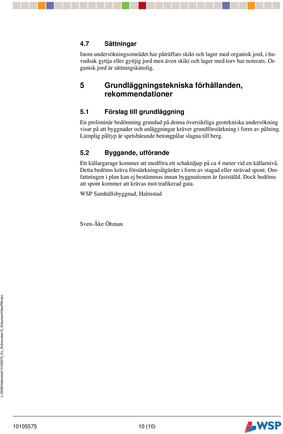 1 Förslag till grundläggning En preliminär bedömning grundad på denna översiktliga geotekniska undersökning visar på att byggnader och anläggningar kräver grundförstärkning i form av pålning.