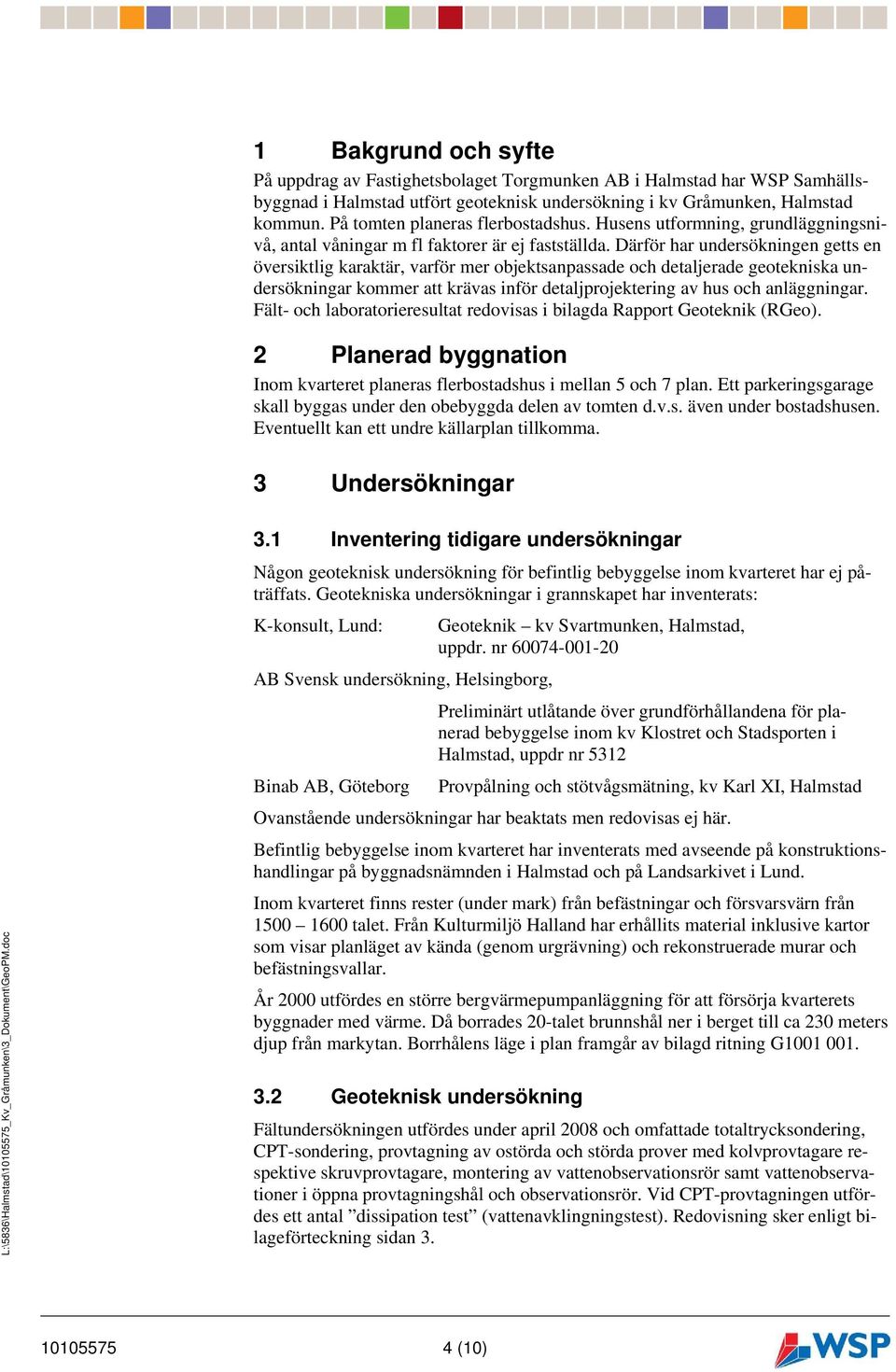 Därför har undersökningen getts en översiktlig karaktär, varför mer objektsanpassade och detaljerade geotekniska undersökningar kommer att krävas inför detaljprojektering av hus och anläggningar.