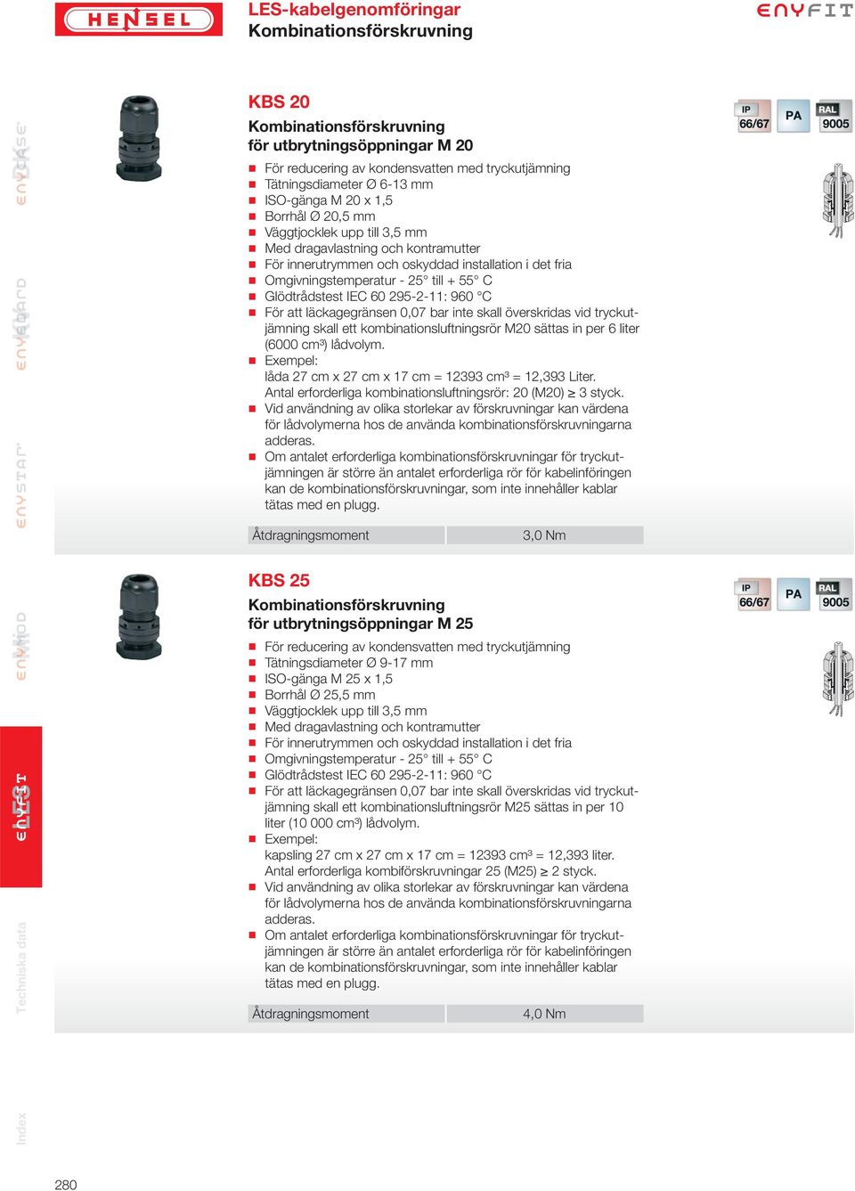 Exempel: låda 27 cm x 27 cm x 17 cm = 12393 cm³ = 12,393 Liter. Antal erforrliga kombinationsluftngsrör: 20 (M20) 3 styck.