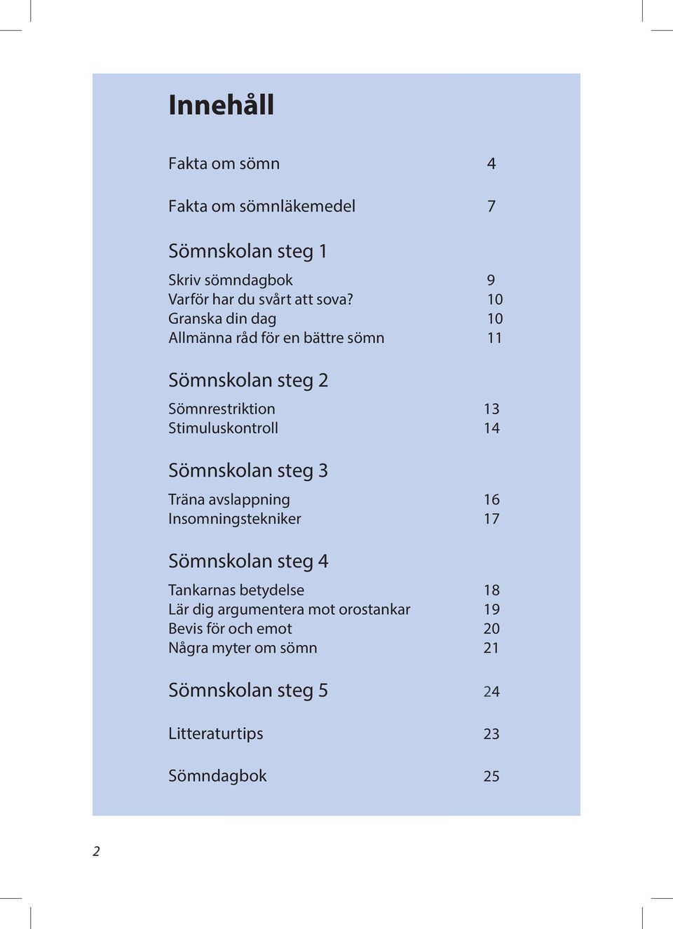 Sömnskolan steg 3 Träna avslappning 16 Insomningstekniker 17 Sömnskolan steg 4 Tankarnas betydelse 18 Lär dig