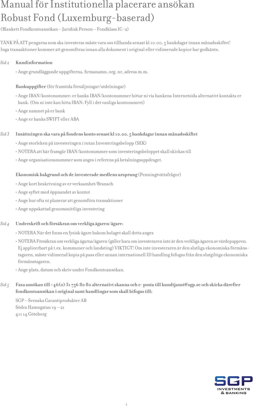 Sid 2 Kundinformation Ange grundläggande uppgifterna, firmanamn, org. nr, adress m.m. Bankuppgifter (för framtida försäljningar/utdelningar) Ange IBAN/kontonummer: er banks IBAN/kontonummer hittar ni via bankens Internetsida alternativt kontakta er bank.