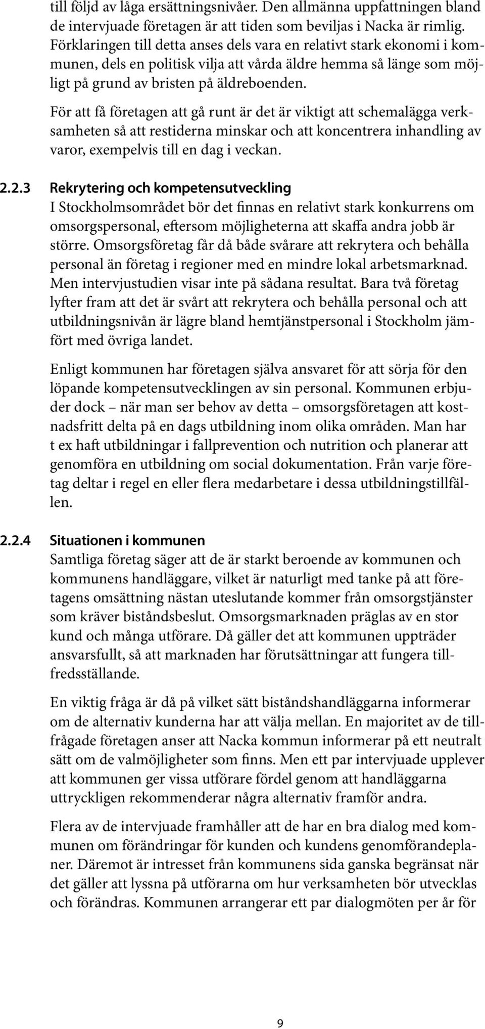 För att få företagen att gå runt är det är viktigt att schemalägga verksamheten så att restiderna minskar och att koncentrera inhandling av varor, exempelvis till en dag i veckan. 2.
