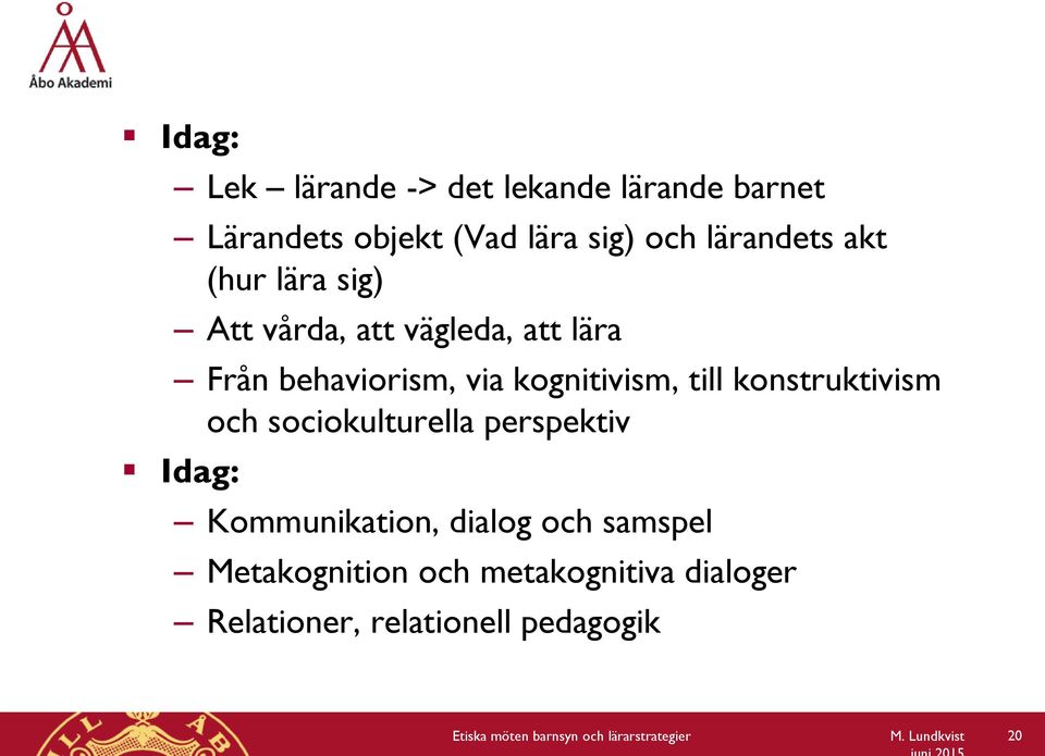 konstruktivism och sociokulturella perspektiv Idag: Kommunikation, dialog och samspel Metakognition