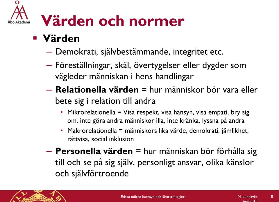 till andra Mikrorelationella = Visa respekt, visa hänsyn, visa empati, bry sig om, inte göra andra människor illa, inte kränka, lyssna på andra Makrorelationella