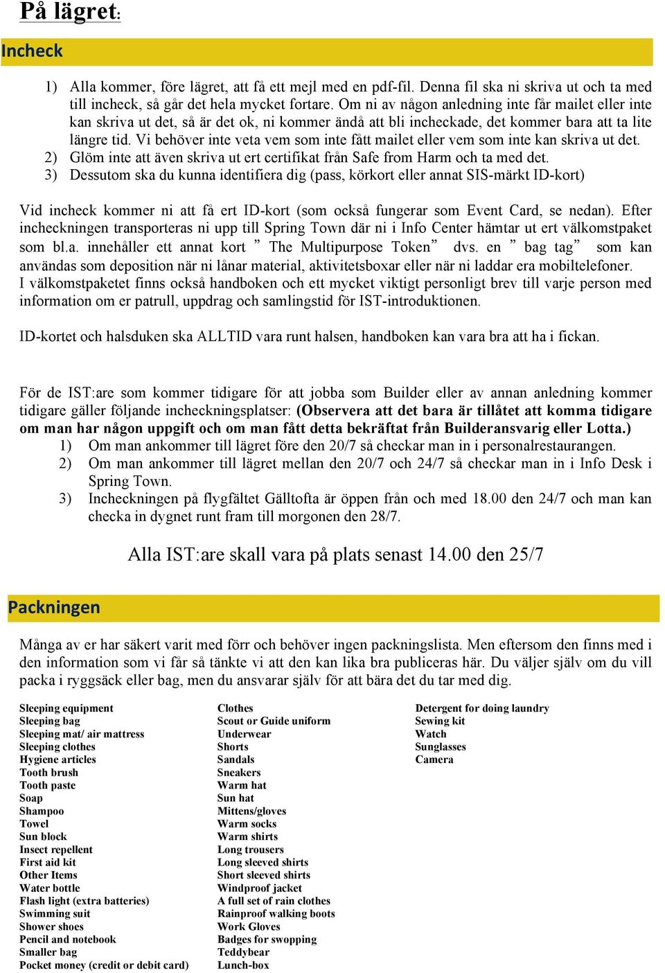 Vi behöver inte veta vem som inte fått mailet eller vem som inte kan skriva ut det. 2) Glöm inte att även skriva ut ert certifikat från Safe from Harm och ta med det.