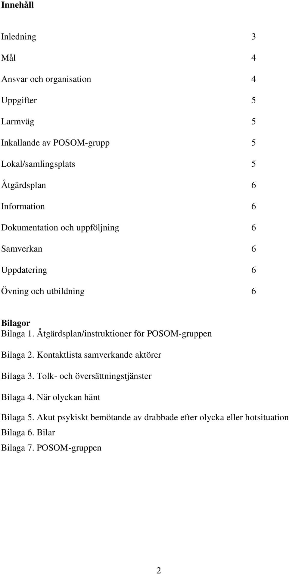 Åtgärdsplan/instruktioner för POSOM-gruppen Bilaga 2. Kontaktlista samverkande aktörer Bilaga 3.