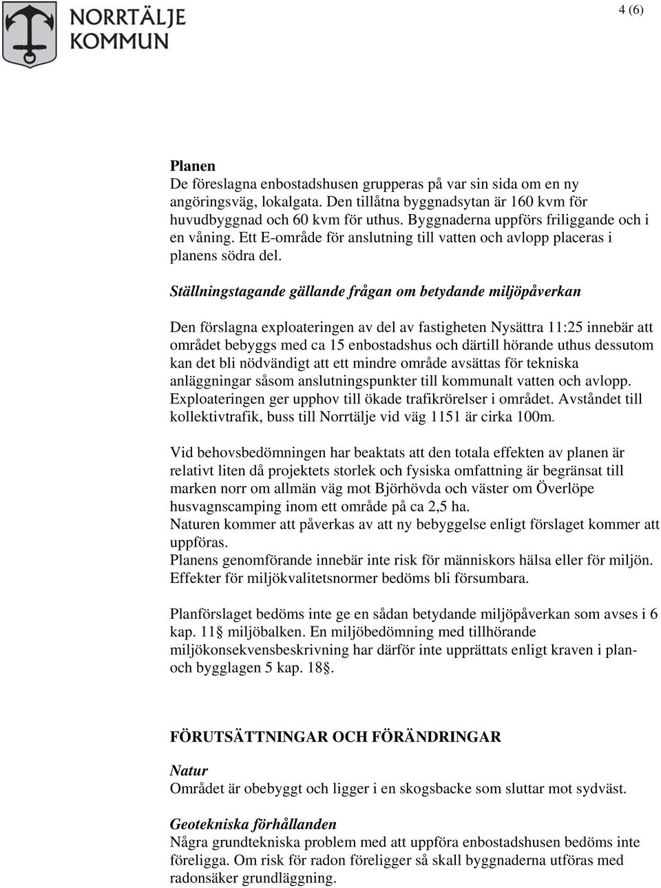 Ställningstagande gällande frågan om betydande miljöpåverkan Den förslagna exploateringen av del av fastigheten Nysättra 11:25 innebär att området bebyggs med ca 15 enbostadshus och därtill hörande