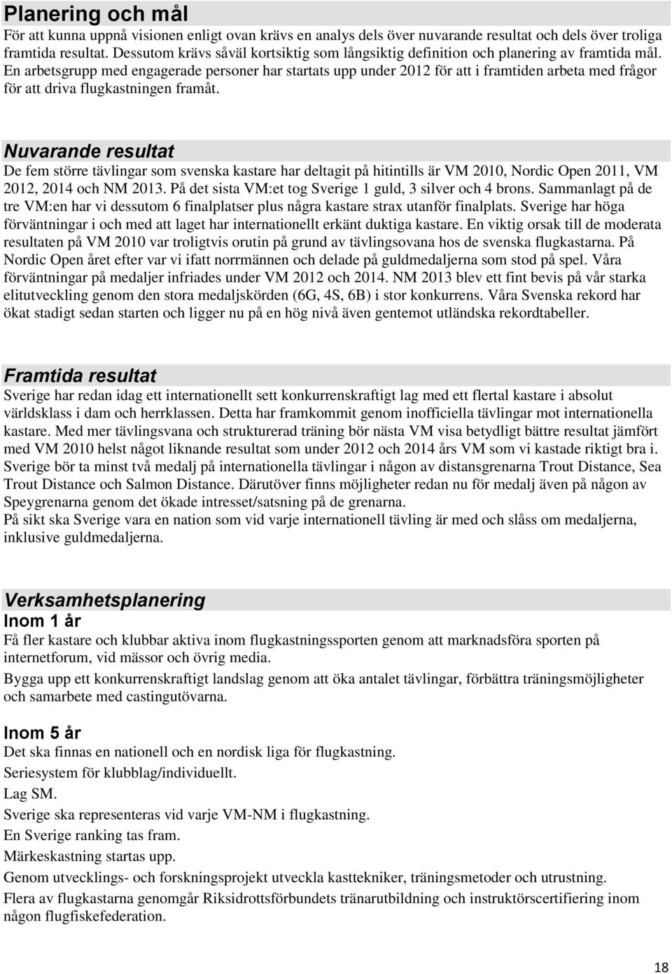 En arbetsgrupp med engagerade personer har startats upp under 2012 för att i framtiden arbeta med frågor för att driva flugkastningen framåt.