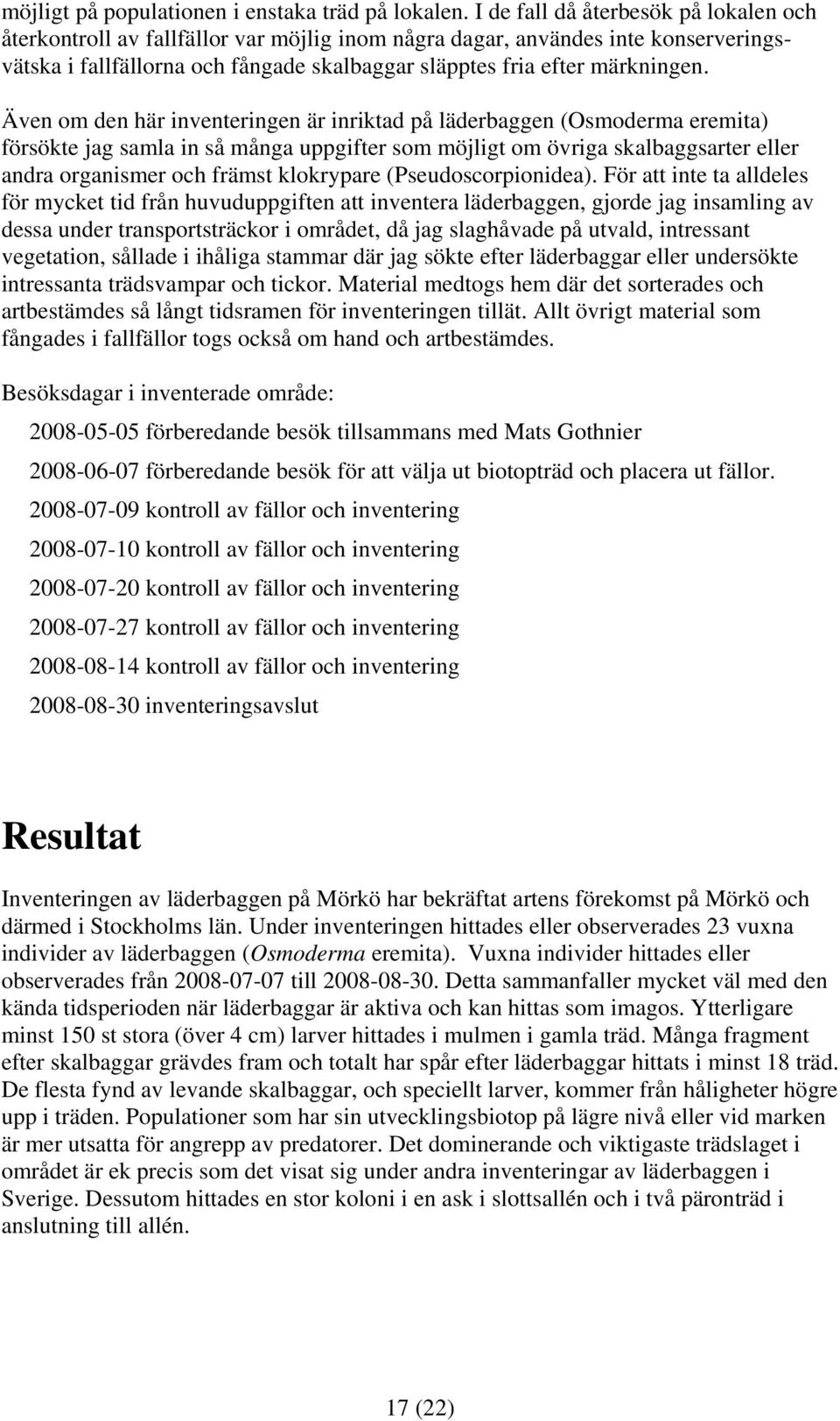 Även om den här inventeringen är inriktad på läderbaggen (Osmoderma eremita) försökte jag samla in så många uppgifter som möjligt om övriga skalbaggsarter eller andra organismer och främst klokrypare