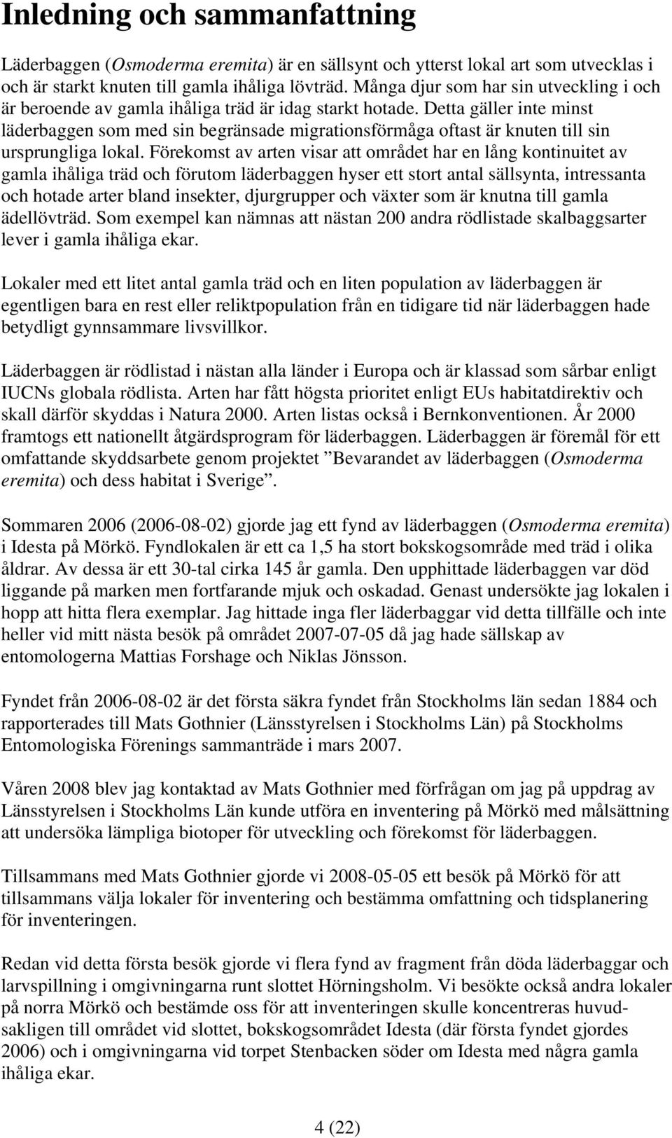 Detta gäller inte minst läderbaggen som med sin begränsade migrationsförmåga oftast är knuten till sin ursprungliga lokal.