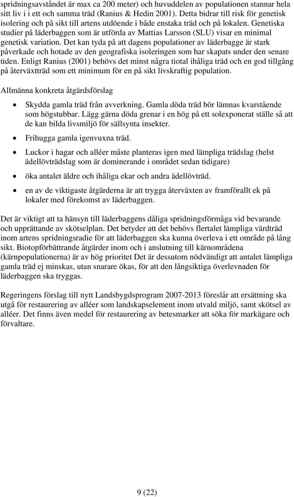 Genetiska studier på läderbaggen som är utförda av Mattias Larsson (SLU) visar en minimal genetisk variation.