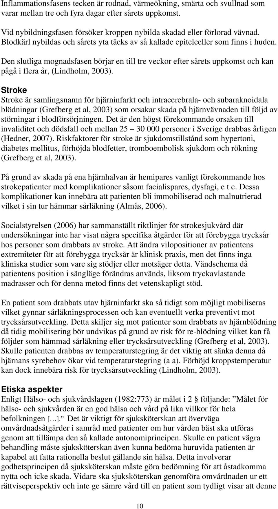 Den slutliga mognadsfasen börjar en till tre veckor efter sårets uppkomst och kan pågå i flera år, (Lindholm, 2003).