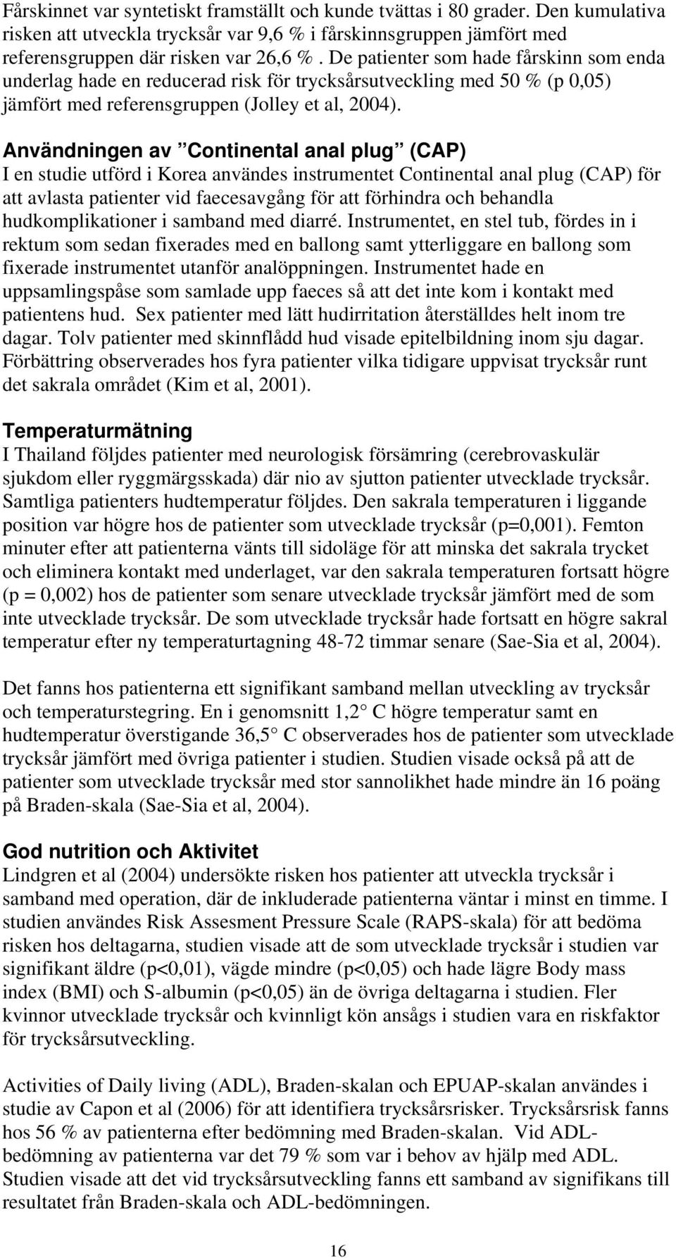 Användningen av Continental anal plug (CAP) I en studie utförd i Korea användes instrumentet Continental anal plug (CAP) för att avlasta patienter vid faecesavgång för att förhindra och behandla