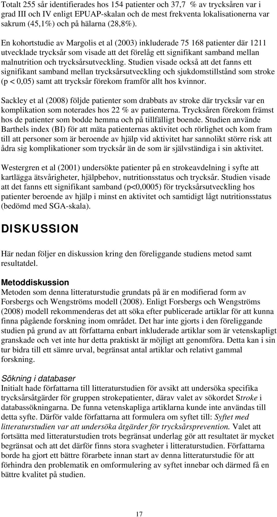 Studien visade också att det fanns ett signifikant samband mellan trycksårsutveckling och sjukdomstillstånd som stroke (p < 0,05) samt att trycksår förekom framför allt hos kvinnor.