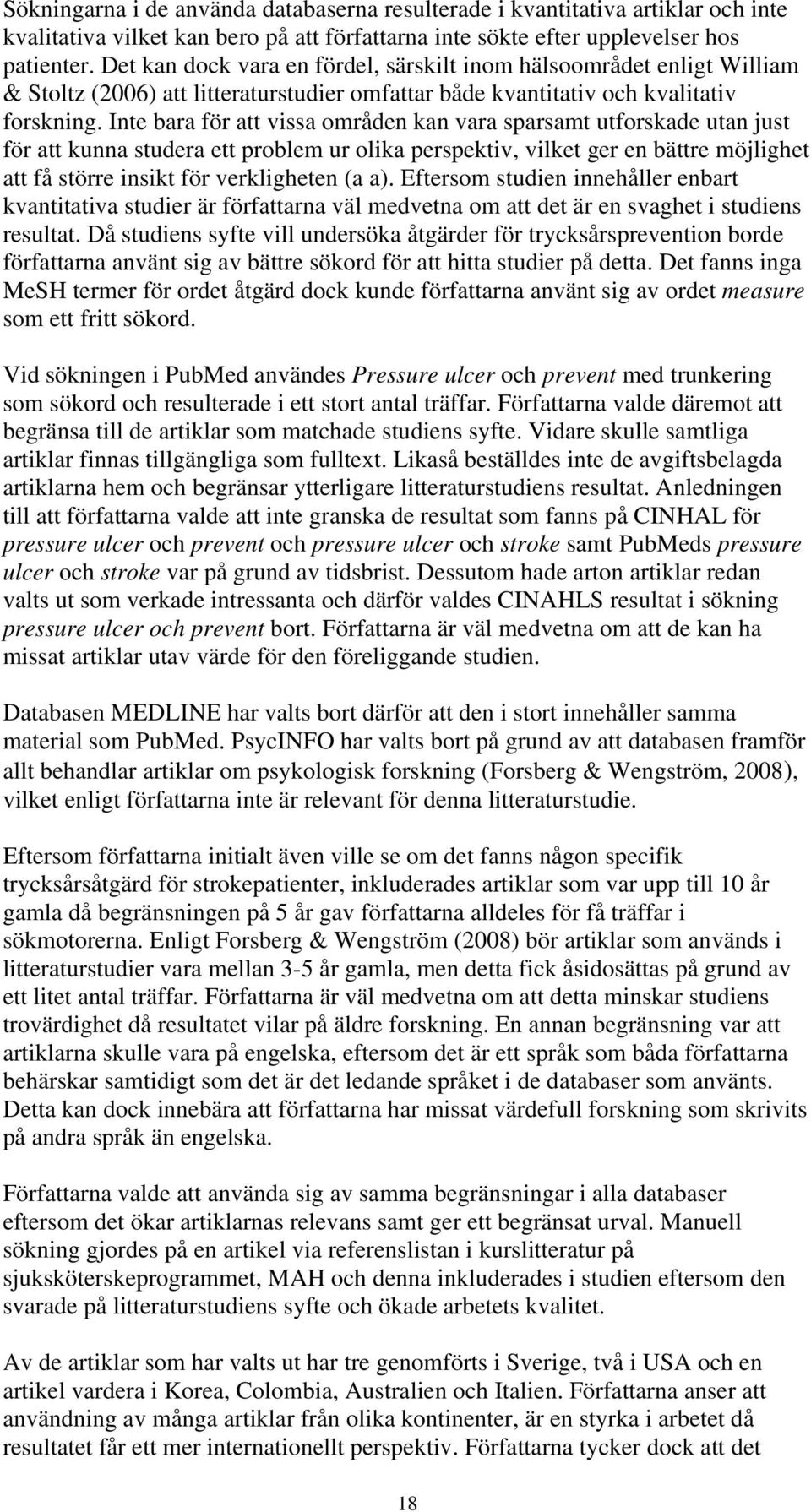 Inte bara för att vissa områden kan vara sparsamt utforskade utan just för att kunna studera ett problem ur olika perspektiv, vilket ger en bättre möjlighet att få större insikt för verkligheten (a