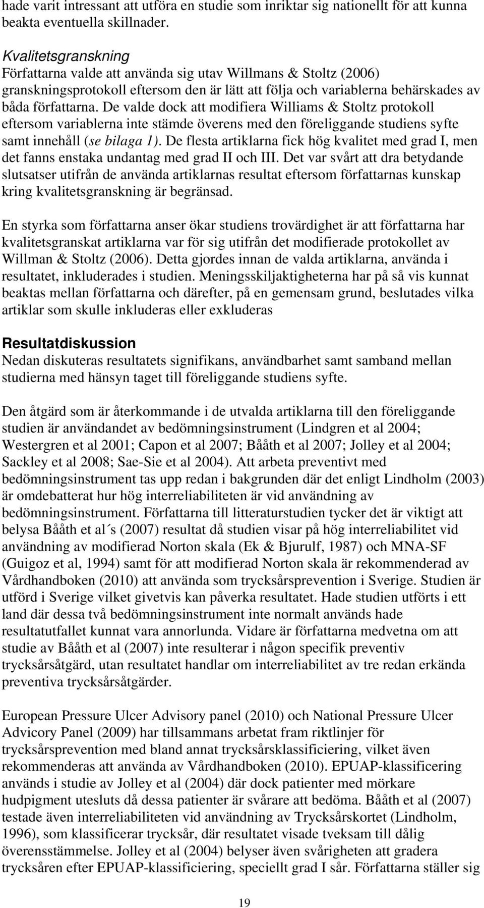 De valde dock att modifiera Williams & Stoltz protokoll eftersom variablerna inte stämde överens med den föreliggande studiens syfte samt innehåll (se bilaga 1).