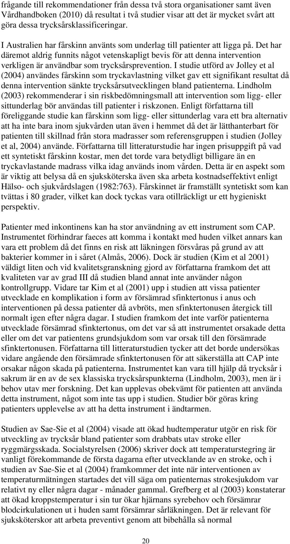 Det har däremot aldrig funnits något vetenskapligt bevis för att denna intervention verkligen är användbar som trycksårsprevention.