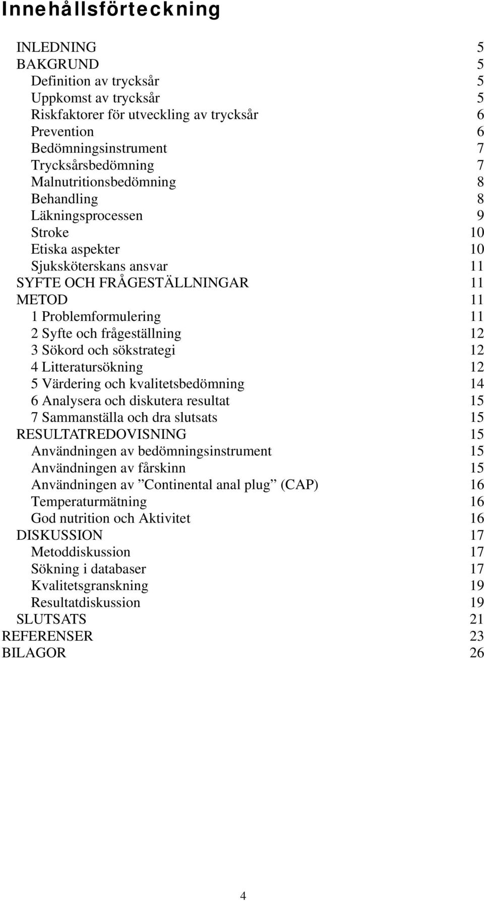 frågeställning 12 3 Sökord och sökstrategi 12 4 Litteratursökning 12 5 Värdering och kvalitetsbedömning 14 6 Analysera och diskutera resultat 15 7 Sammanställa och dra slutsats 15 RESULTATREDOVISNING