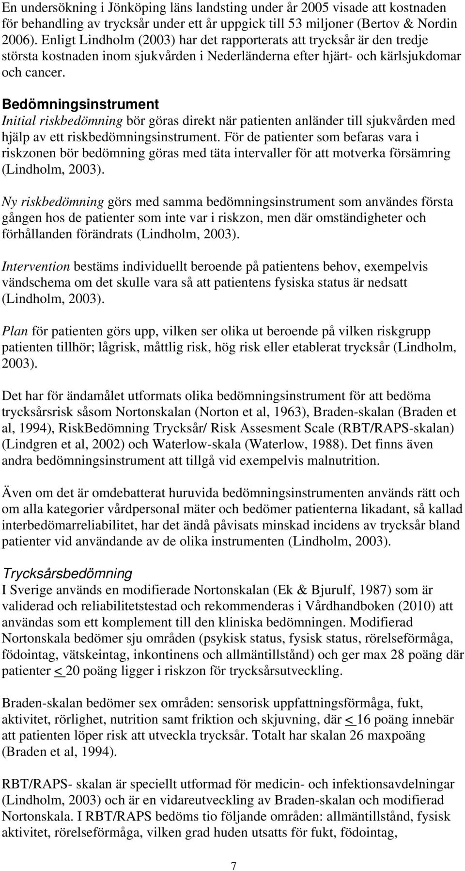 Bedömningsinstrument Initial riskbedömning bör göras direkt när patienten anländer till sjukvården med hjälp av ett riskbedömningsinstrument.