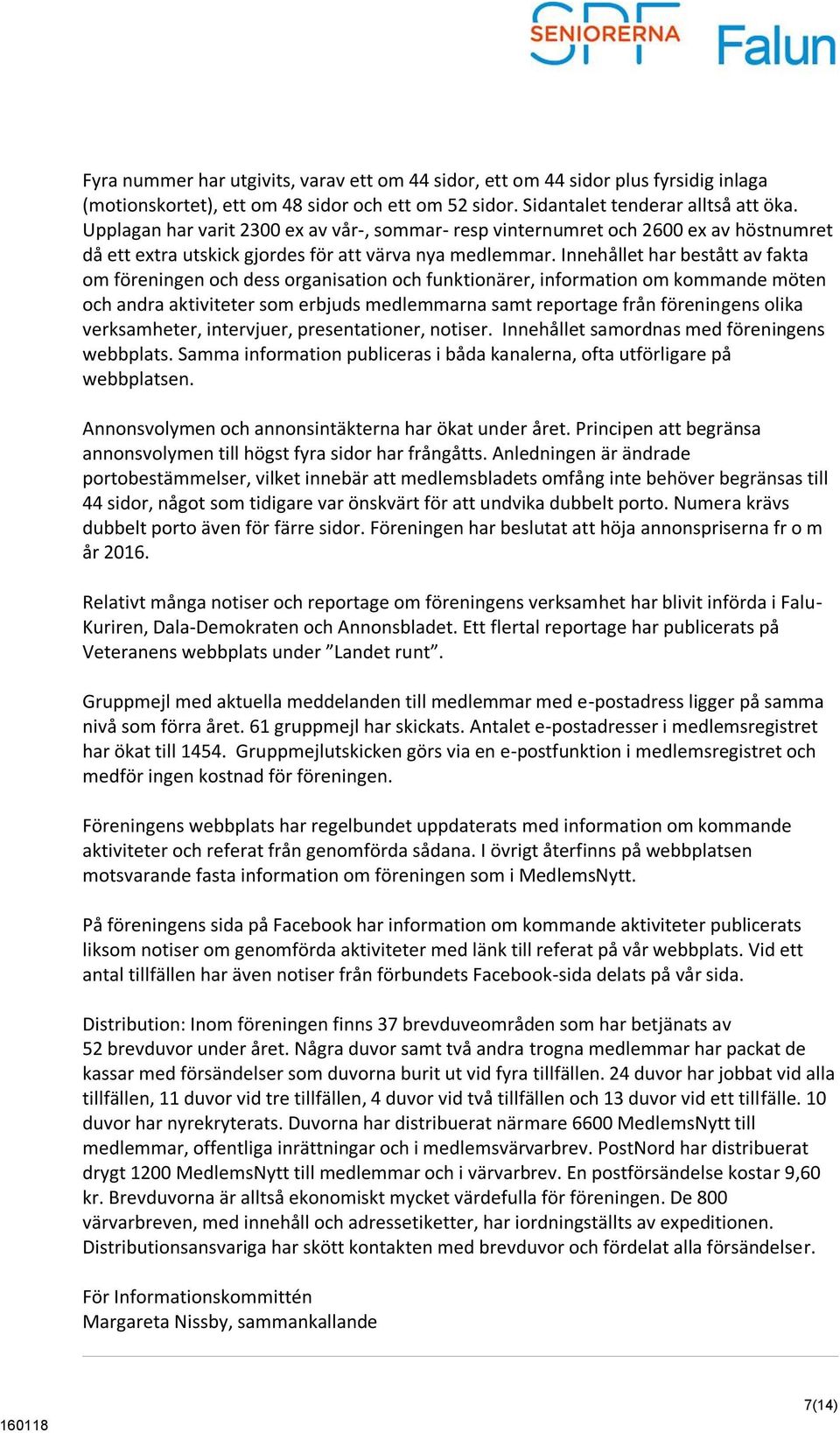 Innehållet har bestått av fakta om föreningen och dess organisation och funktionärer, information om kommande möten och andra aktiviteter som erbjuds medlemmarna samt reportage från föreningens olika