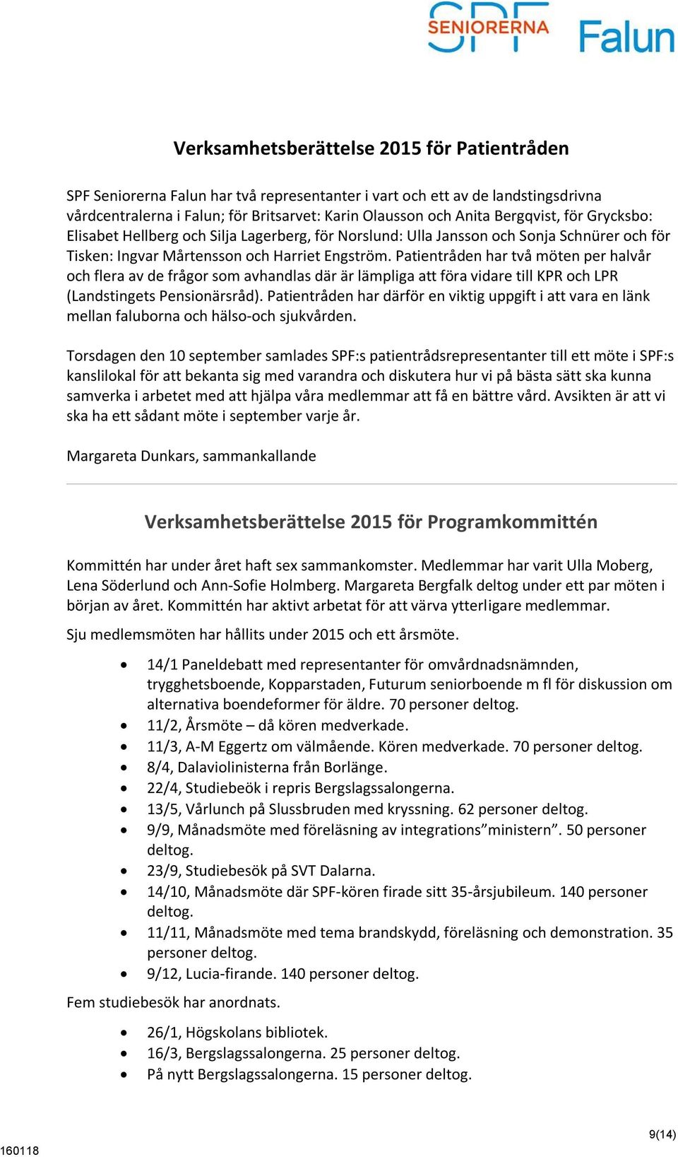 Patientråden har två möten per halvår och flera av de frågor som avhandlas där är lämpliga att föra vidare till KPR och LPR (Landstingets Pensionärsråd).