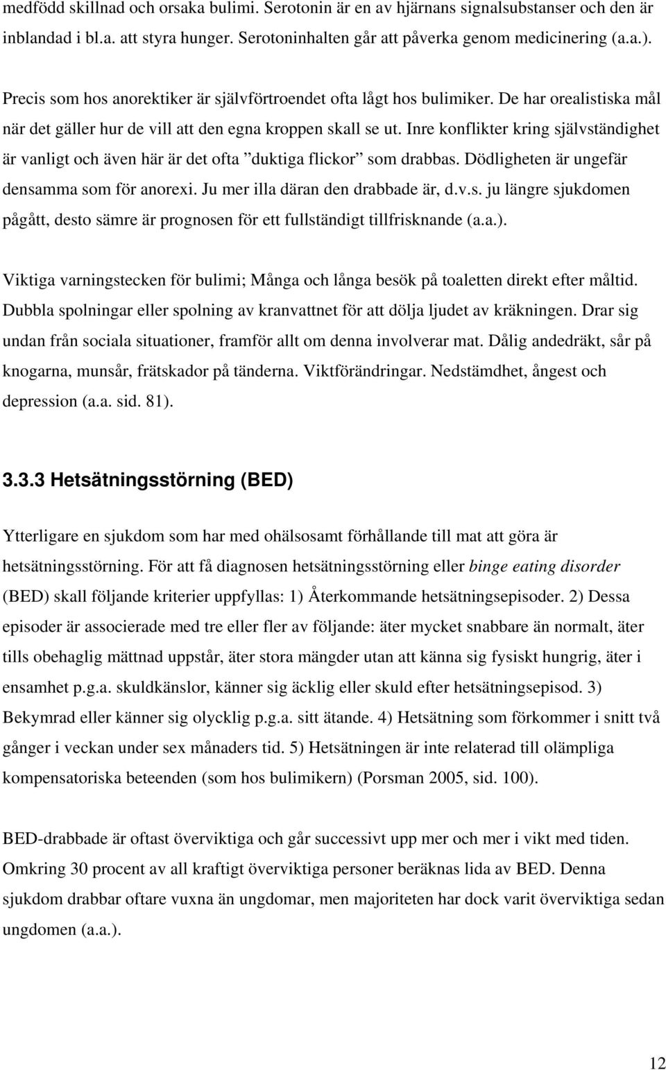 Inre konflikter kring självständighet är vanligt och även här är det ofta duktiga flickor som drabbas. Dödligheten är ungefär densamma som för anorexi. Ju mer illa däran den drabbade är, d.v.s. ju längre sjukdomen pågått, desto sämre är prognosen för ett fullständigt tillfrisknande (a.