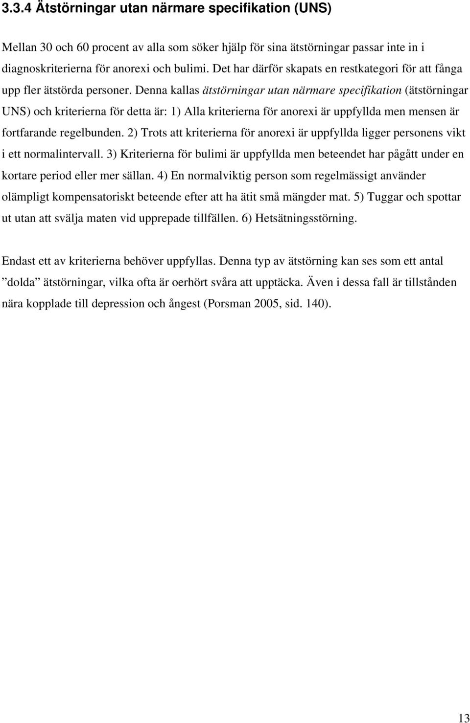 Denna kallas ätstörningar utan närmare specifikation (ätstörningar UNS) och kriterierna för detta är: 1) Alla kriterierna för anorexi är uppfyllda men mensen är fortfarande regelbunden.