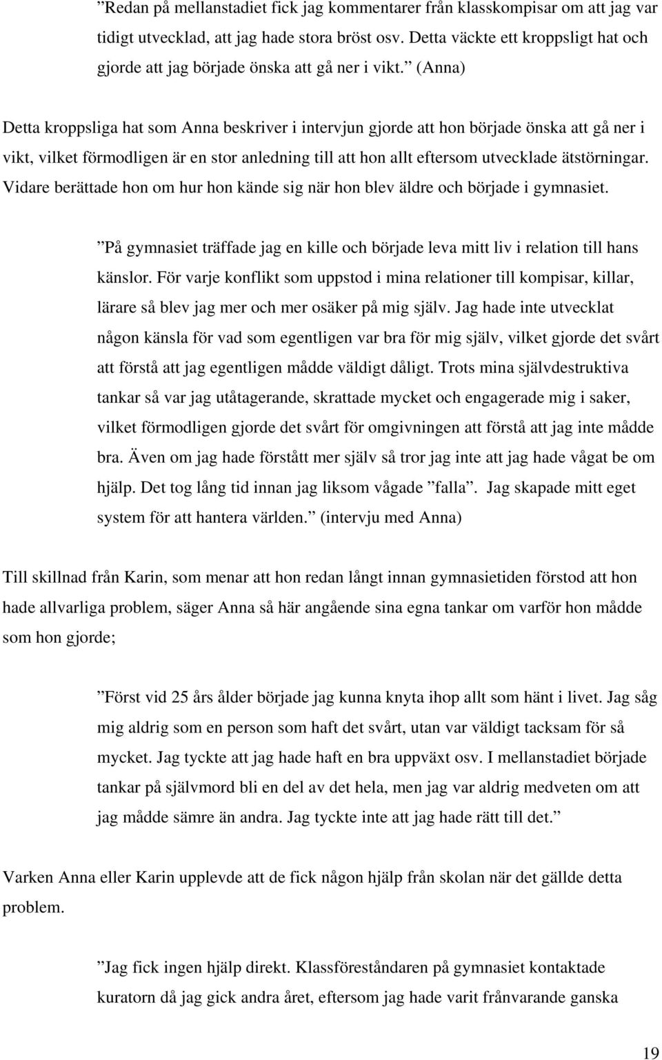 (Anna) Detta kroppsliga hat som Anna beskriver i intervjun gjorde att hon började önska att gå ner i vikt, vilket förmodligen är en stor anledning till att hon allt eftersom utvecklade ätstörningar.