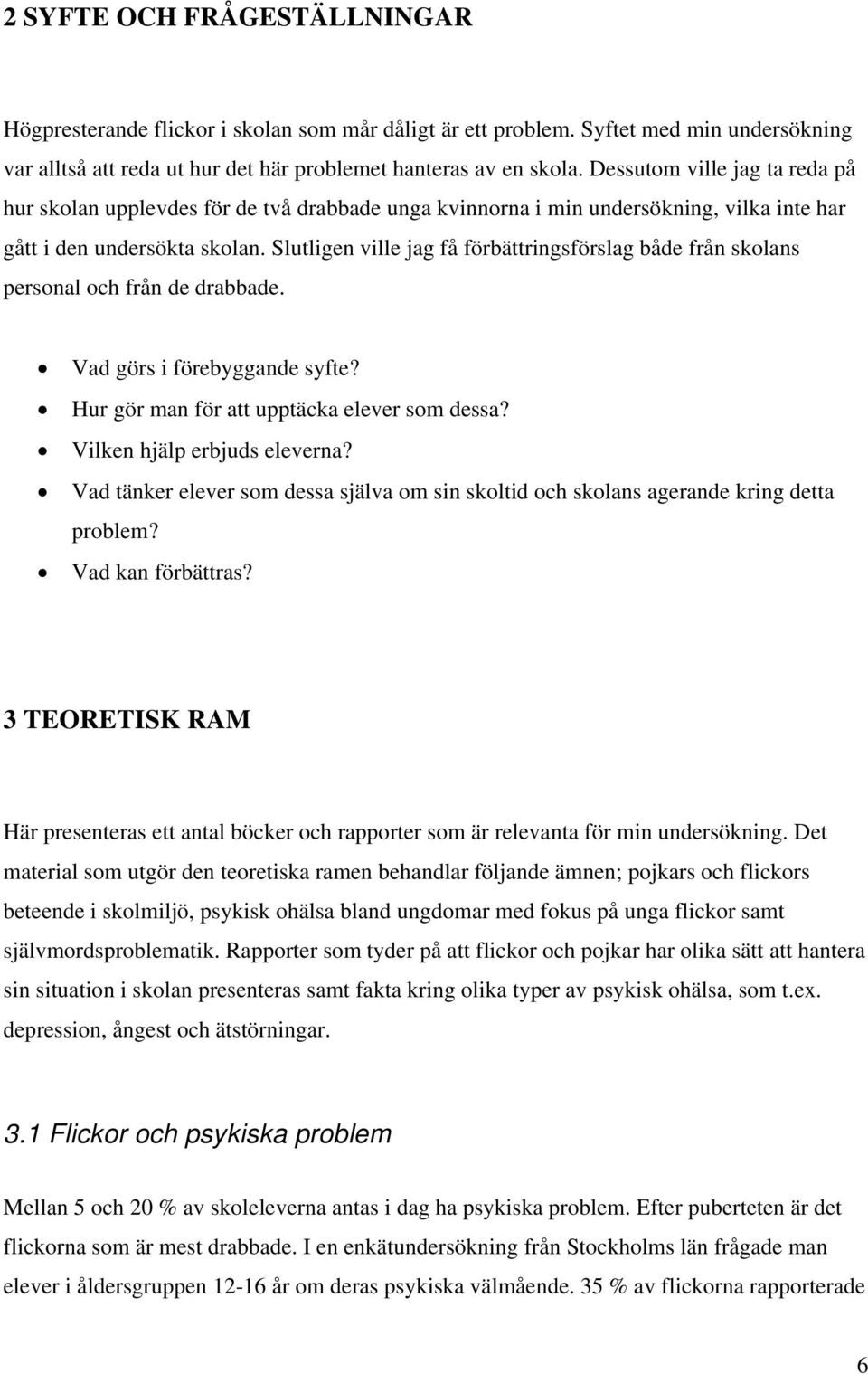 Slutligen ville jag få förbättringsförslag både från skolans personal och från de drabbade. Vad görs i förebyggande syfte? Hur gör man för att upptäcka elever som dessa? Vilken hjälp erbjuds eleverna?