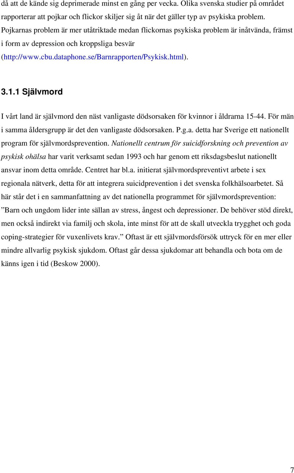 1 Självmord I vårt land är självmord den näst vanligaste dödsorsaken för kvinnor i åldrarna 15-44. För män i samma åldersgrupp är det den vanligaste dödsorsaken. P.g.a. detta har Sverige ett nationellt program för självmordsprevention.