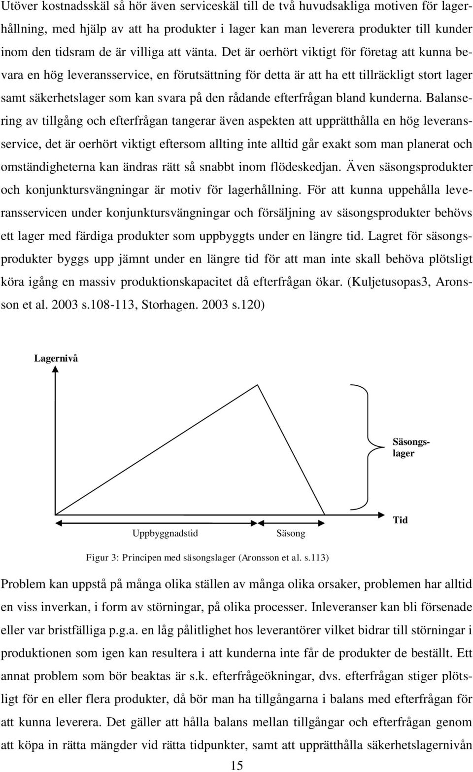 Det är oerhört viktigt för företag att kunna bevara en hög leveransservice, en förutsättning för detta är att ha ett tillräckligt stort lager samt säkerhetslager som kan svara på den rådande