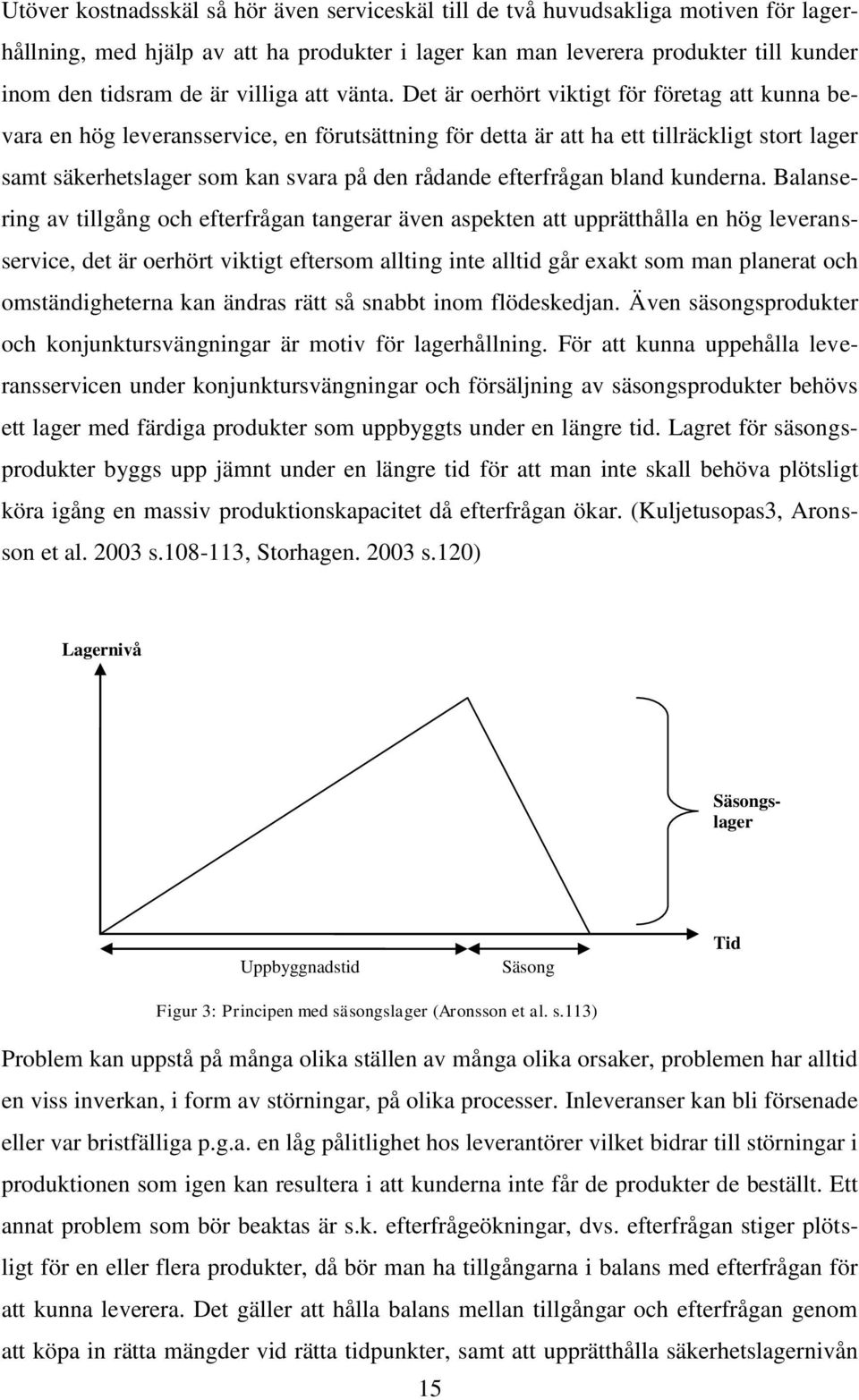 Det är oerhört viktigt för företag att kunna bevara en hög leveransservice, en förutsättning för detta är att ha ett tillräckligt stort lager samt säkerhetslager som kan svara på den rådande