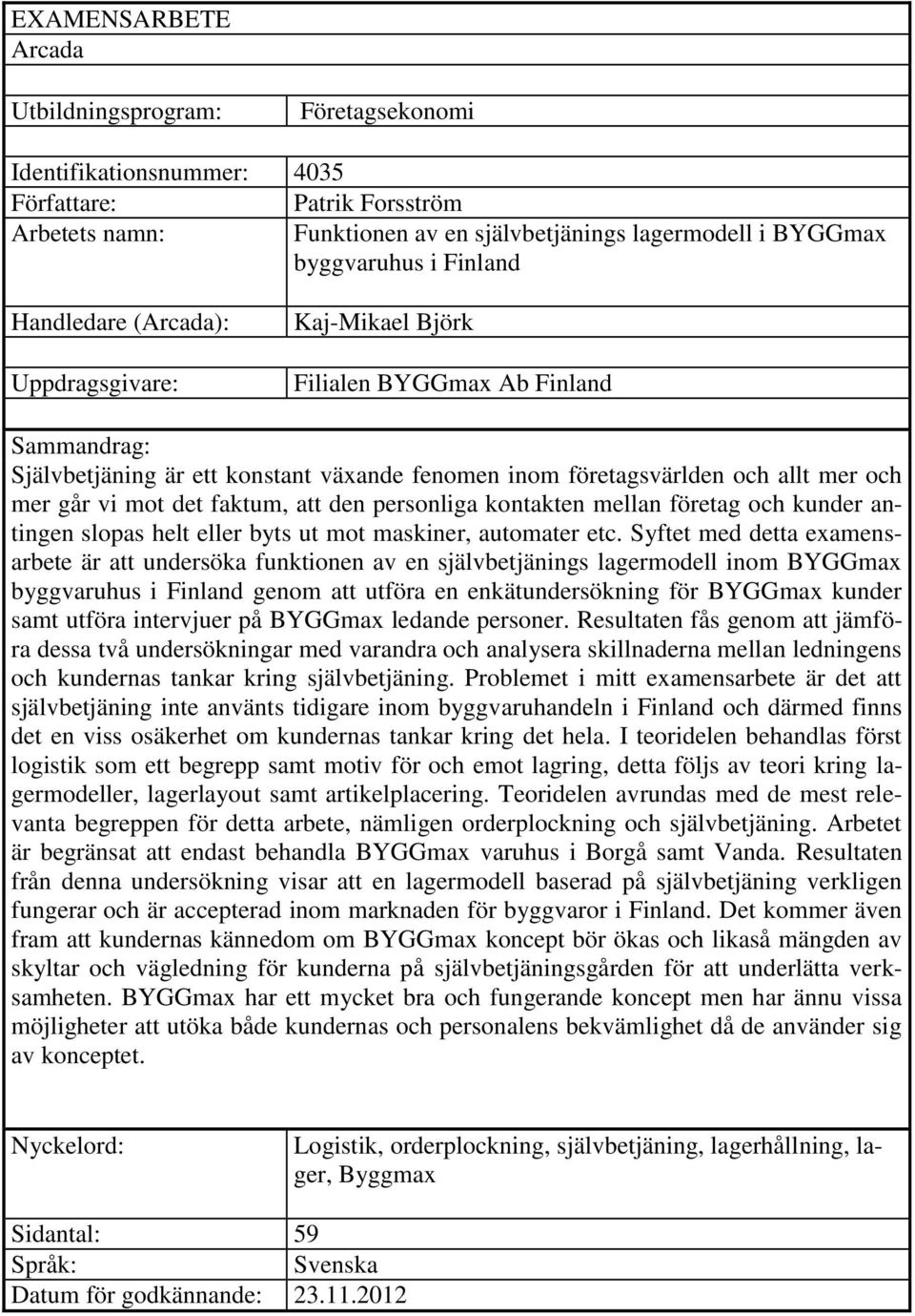 mot det faktum, att den personliga kontakten mellan företag och kunder antingen slopas helt eller byts ut mot maskiner, automater etc.