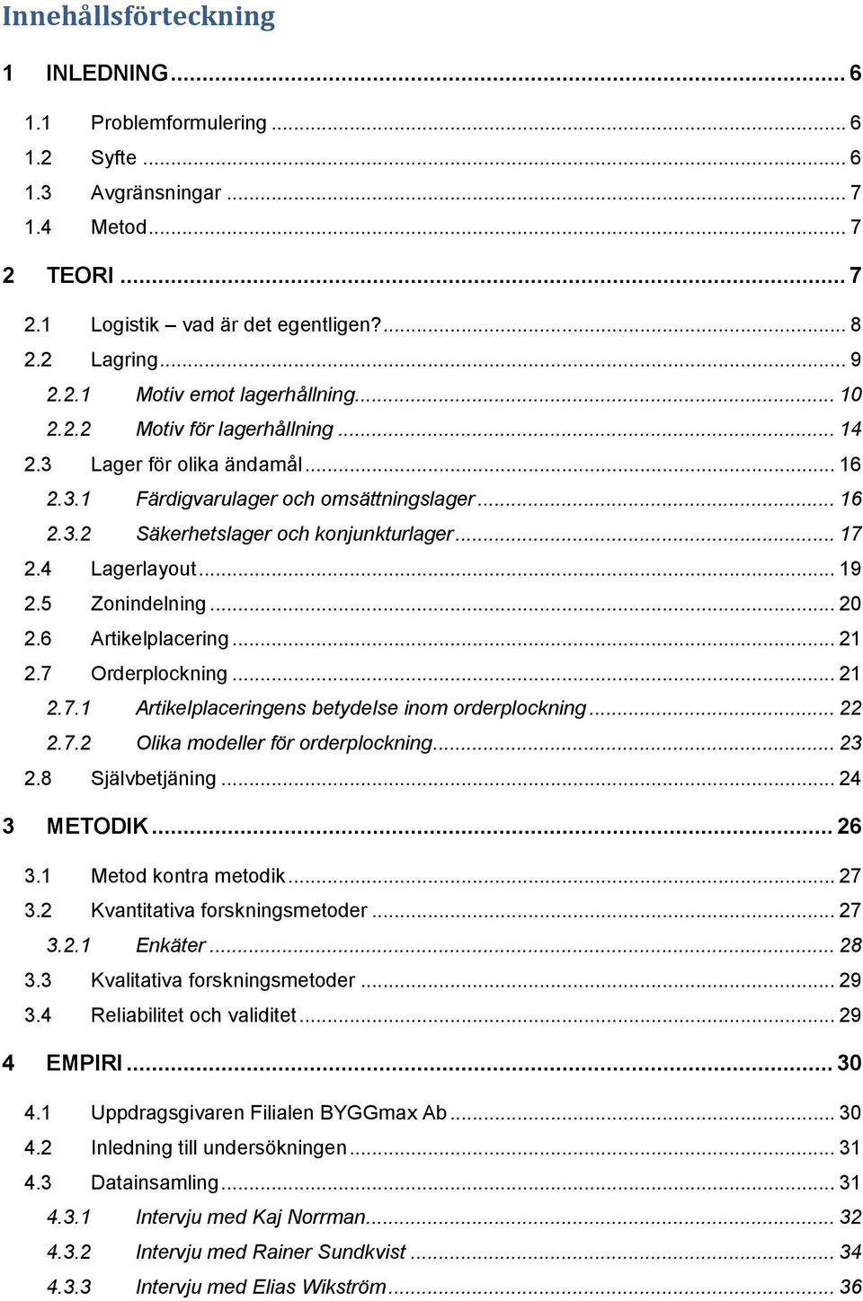 5 Zonindelning... 20 2.6 Artikelplacering... 21 2.7 Orderplockning... 21 2.7.1 Artikelplaceringens betydelse inom orderplockning... 22 2.7.2 Olika modeller för orderplockning... 23 2.8 Självbetjäning.