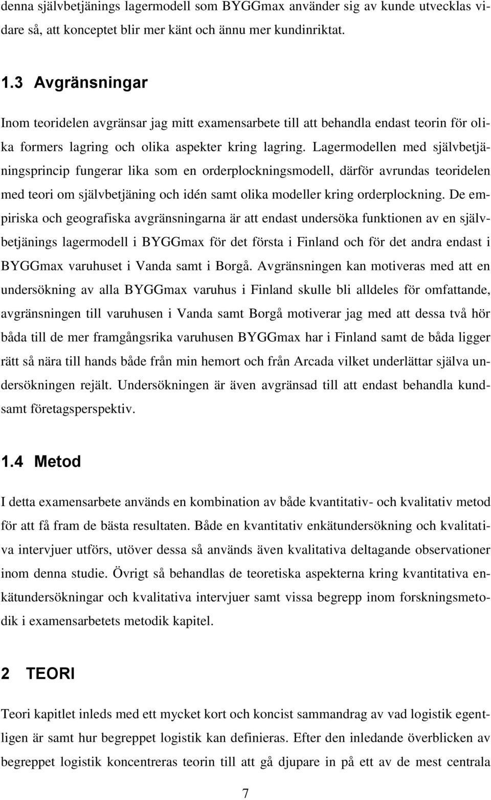 Lagermodellen med självbetjäningsprincip fungerar lika som en orderplockningsmodell, därför avrundas teoridelen med teori om självbetjäning och idén samt olika modeller kring orderplockning.