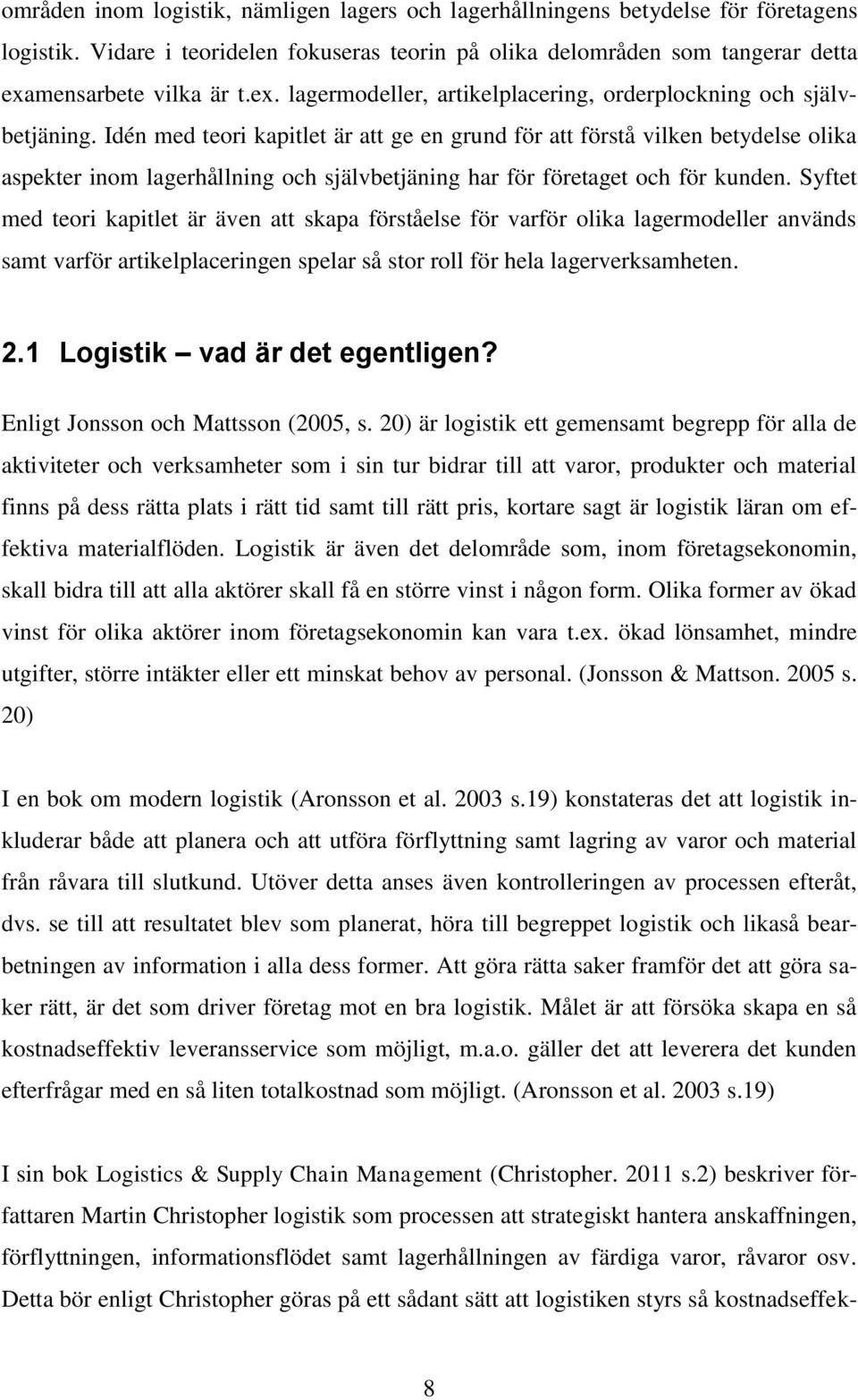 Idén med teori kapitlet är att ge en grund för att förstå vilken betydelse olika aspekter inom lagerhållning och självbetjäning har för företaget och för kunden.