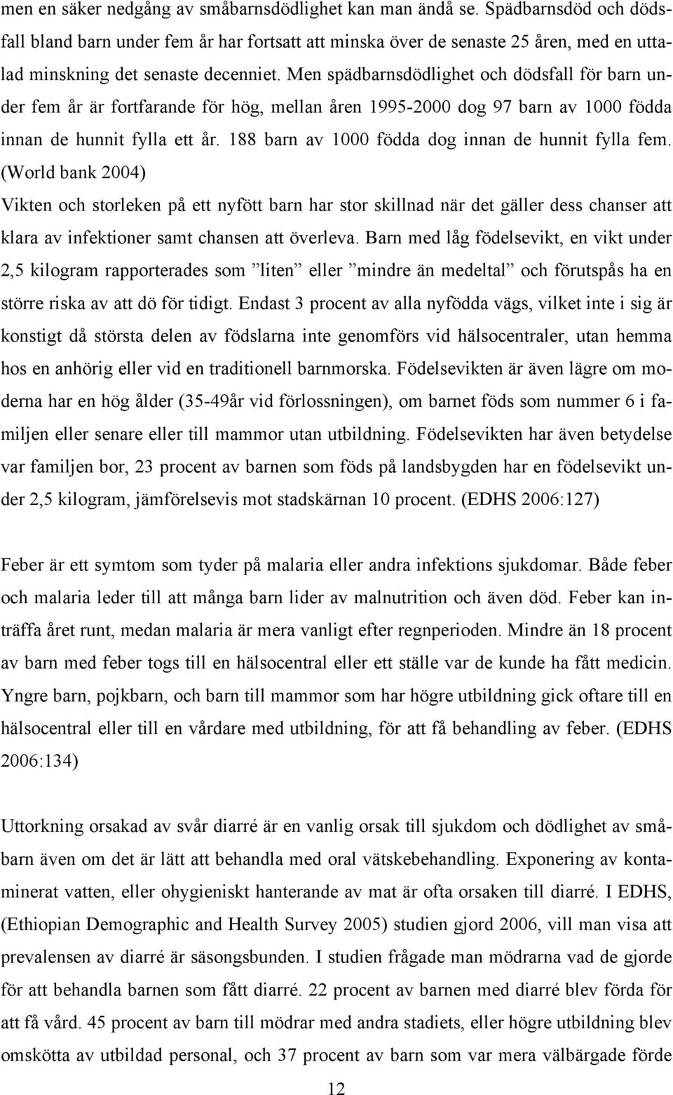 Men spädbarnsdödlighet och dödsfall för barn under fem år är fortfarande för hög, mellan åren 1995-2000 dog 97 barn av 1000 födda innan de hunnit fylla ett år.