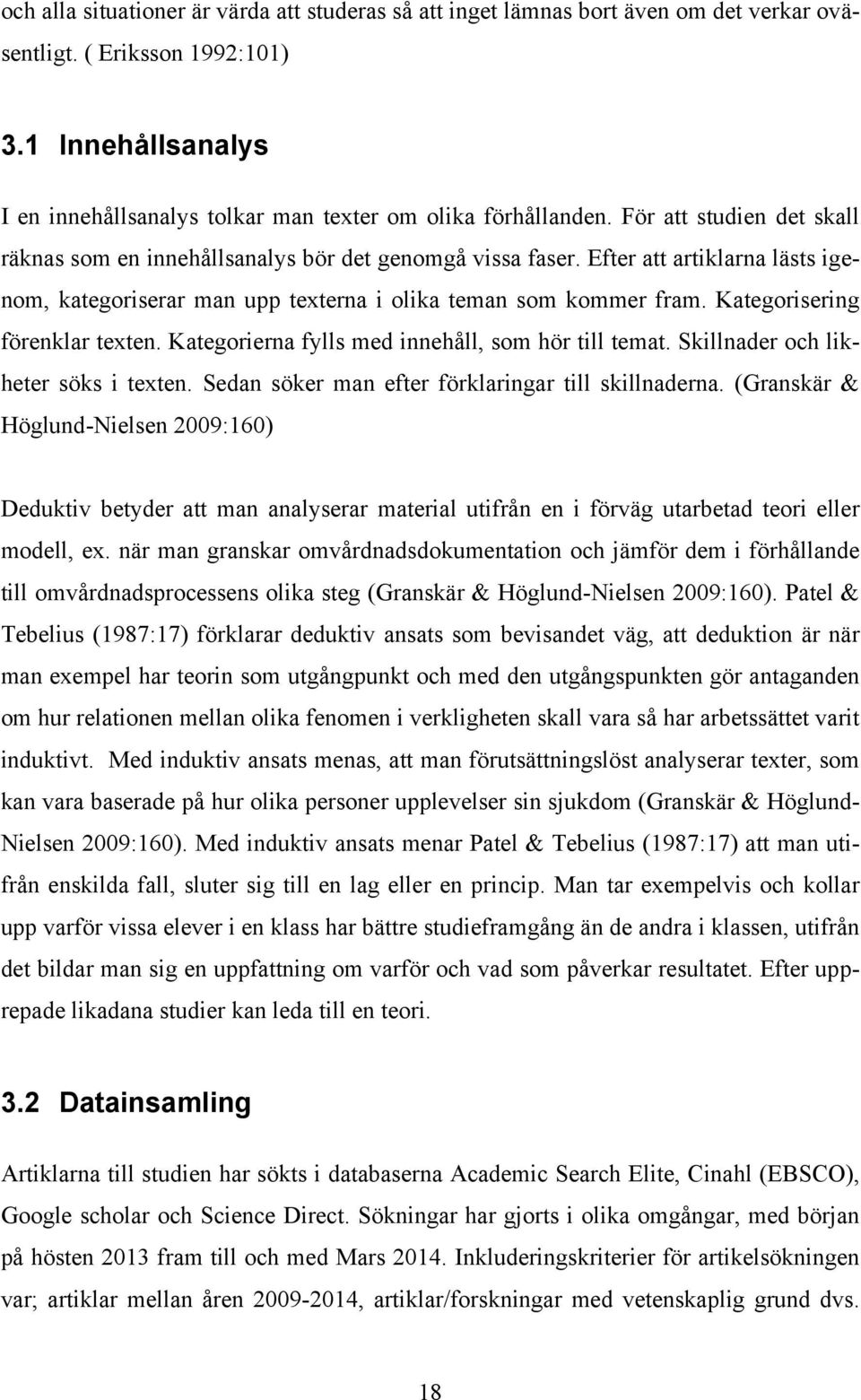 Efter att artiklarna lästs igenom, kategoriserar man upp texterna i olika teman som kommer fram. Kategorisering förenklar texten. Kategorierna fylls med innehåll, som hör till temat.