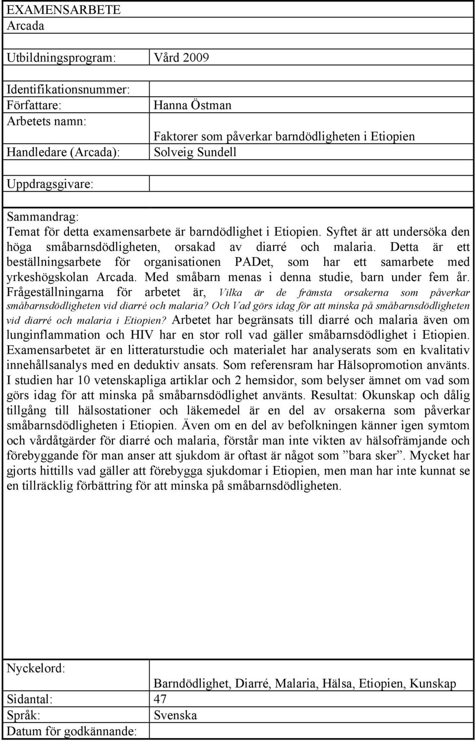 Detta är ett beställningsarbete för organisationen PADet, som har ett samarbete med yrkeshögskolan Arcada. Med småbarn menas i denna studie, barn under fem år.