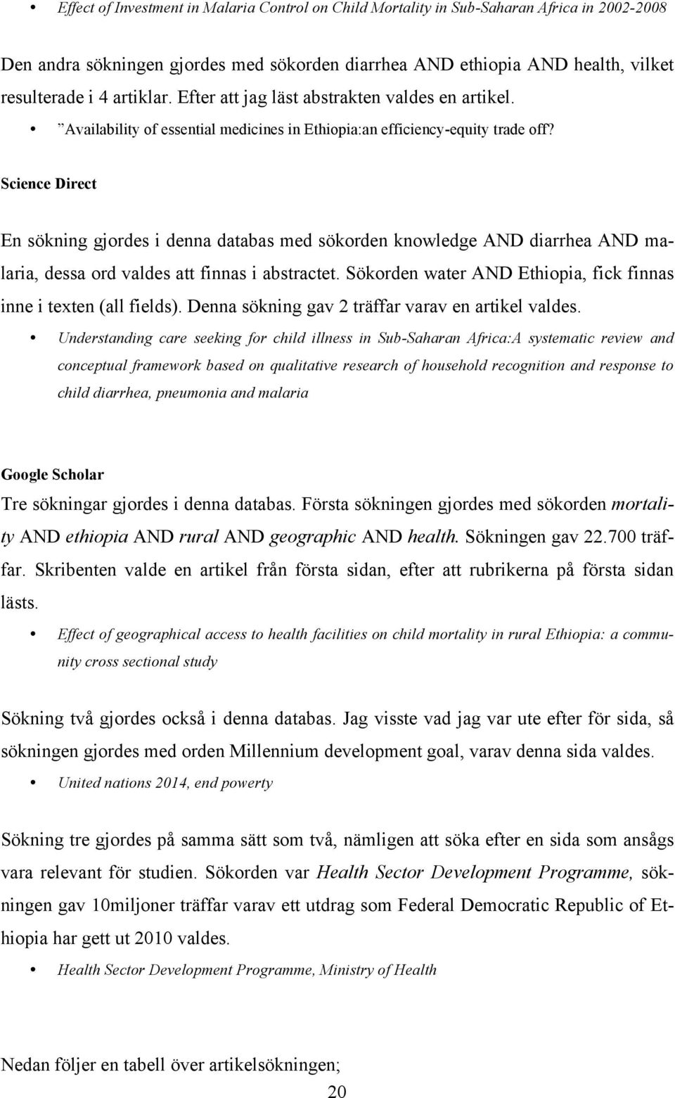 Science Direct En sökning gjordes i denna databas med sökorden knowledge AND diarrhea AND malaria, dessa ord valdes att finnas i abstractet.