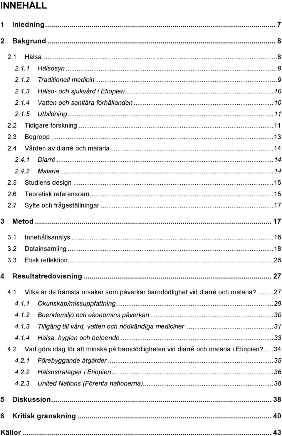 .. 17 3 Metod... 17 3.1 Innehållsanalys... 18 3.2 Datainsamling... 18 3.3 Etisk reflektion... 26 4 Resultatredovisning... 27 4.