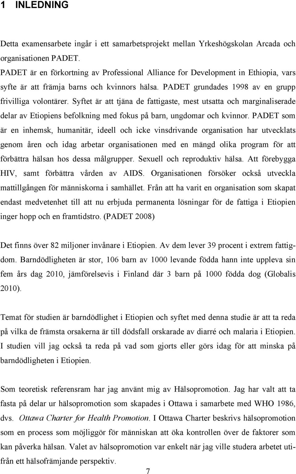 Syftet är att tjäna de fattigaste, mest utsatta och marginaliserade delar av Etiopiens befolkning med fokus på barn, ungdomar och kvinnor.