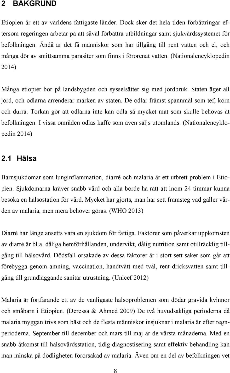 Ändå är det få människor som har tillgång till rent vatten och el, och många dör av smittsamma parasiter som finns i förorenat vatten.