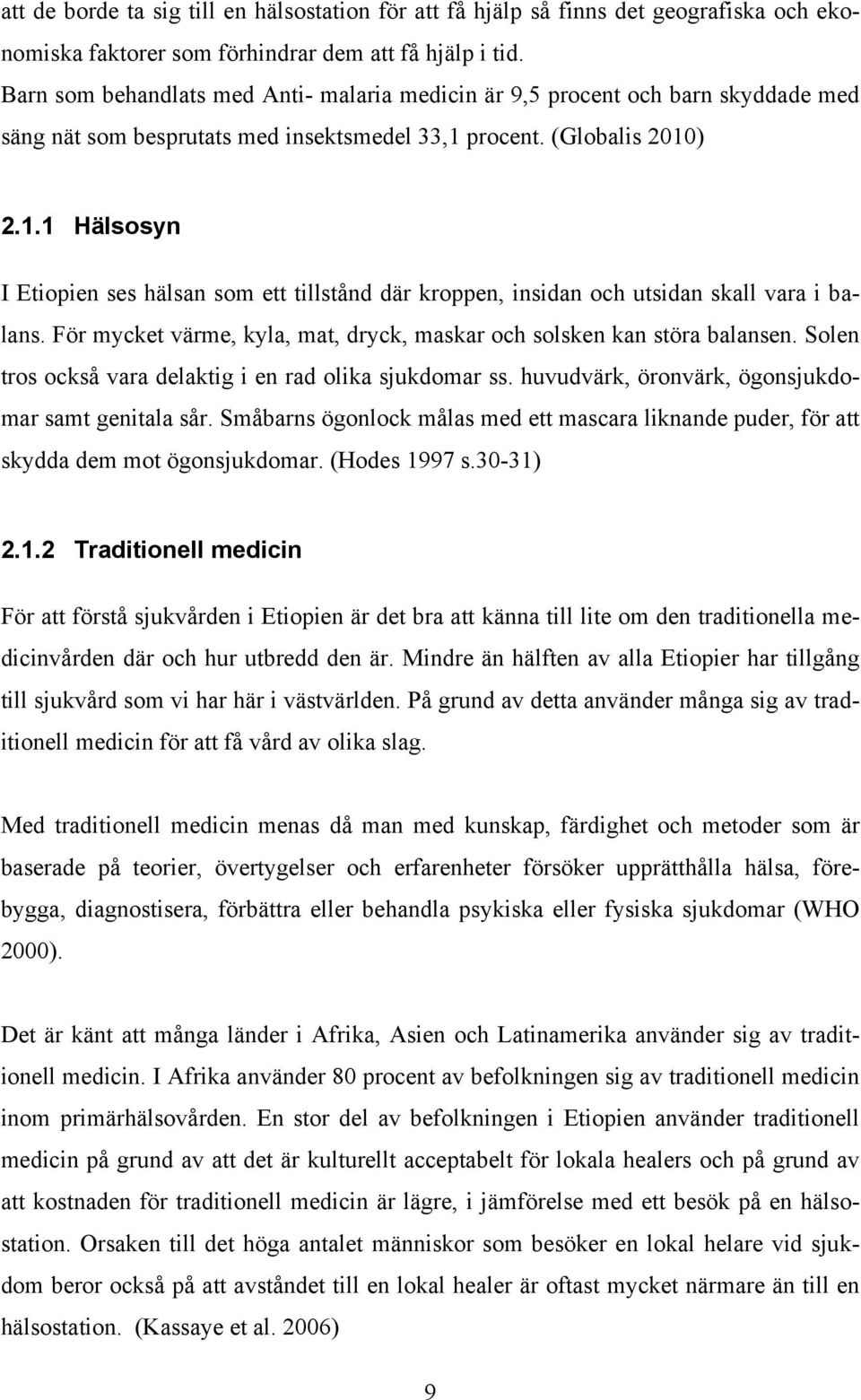 procent. (Globalis 2010) 2.1.1 Hälsosyn I Etiopien ses hälsan som ett tillstånd där kroppen, insidan och utsidan skall vara i balans.