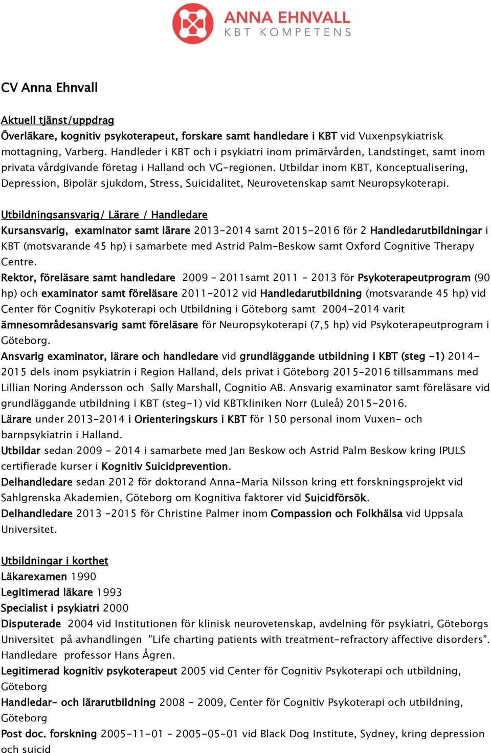 Utbildar inom KBT, Konceptualisering, Depression, Bipolär sjukdom, Stress, Suicidalitet, Neurovetenskap samt Neuropsykoterapi.